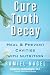 Cure Tooth Decay: Heal and Prevent Cavities with Nutrition, 2nd Edition