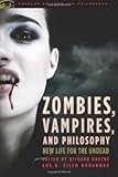 Zombies, Vampires, and Philosophy: New Life for the Undead (Popular Culture and Philosophy)