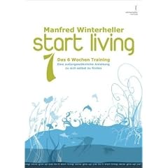 start living! beyond your limits - das 6 wochen training.: Das 6 Wochen Training. Eine aussergew�hnliche Anleitung zu sich selbst zu finden