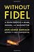 Without Fidel: A Death Foretold in Miami, Havana, and Washington