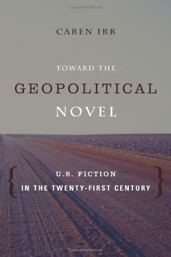 Toward the Geopolitical Novel: U.S. Fiction in the Twenty-First Century (Literature Now)