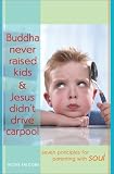 Buddha Never Raised Kids & Jesus Didn't Drive Carpool: Seven Principles for Parenting with Soul [Hardcover]