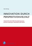 Innovation durch Perspektivenvielfalt: Impulse für industrielle Innovationsprozesse aus der Forschung zu Geschlecht und Diversity