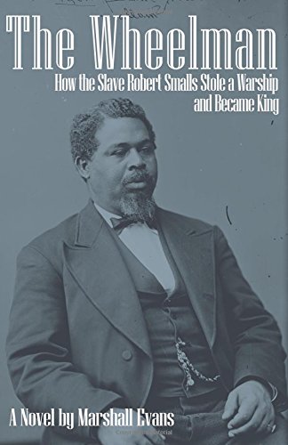 the wheelman how the slave robert smalls stole a warship and became king