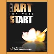 The Art of the Start: The Time-Tested, Battle-Hardened Guide for Anyone Starting Anything | [Guy Kawasaki]