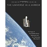 the universe in a mirror the saga of the hubble space telescope and the visionaries who built it