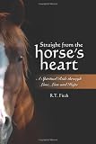 Straight from the Horse's Heart: A Spiritual Ride through Love, Loss and Hope