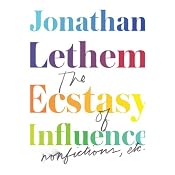 The Ecstasy of Influence: Nonfictions, Etc. | [Jonathan Lethem]