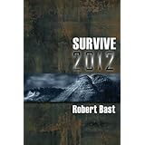 survive 2012 a handbook for doomsday preppers discover where and how to be safe from a global cataclysm