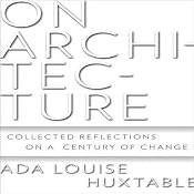 On Architecture: Collected Reflections on a Century of Change | [Ada Louise Huxtable]