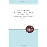 colonialism catholicism and contraception a history of birth control in puerto rico unc press enduring editions