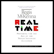 Real Time: Preparing for the Age of the Never Satisfied Customer | [Regis McKenna (Chairman, Regis McKenna]