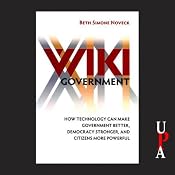 Wiki Government: How Technology Can Make Government Better, Democracy Stronger, and Citizens More Powerful | [Beth Simone Noveck]