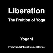 Liberation: The Fruition of Yoga | [Yogani]