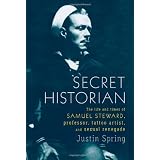 Secret Historian: The Life and Times of Samuel Steward, Professor, Tattoo Artist, and Sexual Renegade