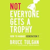 Not Everyone Gets a Trophy: How to Manage Generation Y | [Bruce Tulgan]