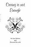 Caring Is Not Enough: My Last Wishes and Personal Records