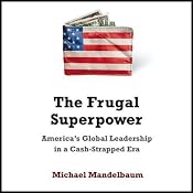 The Frugal Superpower: America's Leadership in a Cash-Strapped Era | [Michael Mandelbaum]