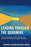 Leading Through the Quagmire: Ethical Foundations, Critical Methods, and Practical Applications for School Leadership