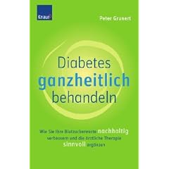 Diabetes ganzheitlich behandeln: Wie Sie Ihre Blutzuckerwerte nachhaltig verbessern und die �rztliche Therapie sinnvoll erg�nzen