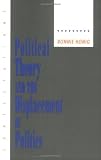 Political Theory and the Displacement of Politics (Contestations)