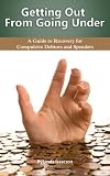 Getting Out From Going Under: A Guide to Recovery for Compulsive Debtors and Spenders