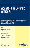 Advances in ceramic armor VI : a collection of papers presented at the 34th International Conference on Advanced Ceramics and Composites, January 24-29, 2010, Daytona Beach, Florida
