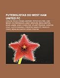 Futebolistas do West Ham United FC: Carlos Tévez, Frank Lampard, Peter Shilton, Liam Brady, Rio Ferdinand, Jimmy Greaves, Dean Ashton (Portuguese Edition)