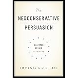 the neoconservative persuasion selected essays 1942 2009
