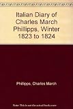 Italian diary of Charles March Phillipps, winter 1823 to 1824, Member of Parliament and High Sheriff for Leicestershire