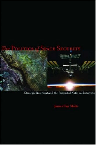 The Politics of Space Security: Strategic Restraint and the Pursuit of National Interests