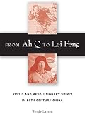 From Ah Q to Lei Feng : Freud and revolutionary spirit in 20th century China