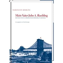 Mein Vater John A. Roebling: Der Deutsche Erbauer der Brooklyn Bridge