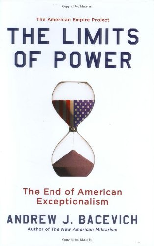 The Limits of Power: The End of American Exceptionalism (American Empire Project), by Andrew Bacevich The Limits of Power: The End of American Exceptionalism (American Empire Project), by Andrew Bacevich