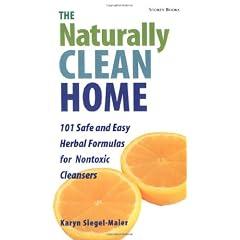 The Naturally Clean Home: Over 100 Safe and Easy Herbal Formulas for Nontoxic Cleansers
