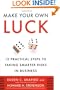 Make Your Own Luck: 12 Practical Steps to Taking Smarter Risks in Business