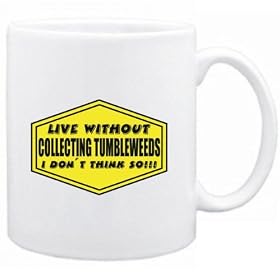 LIVE WITHOUT Collecting Tumbleweeds , I DON'T THINK SO ! Hobbies Tasse (Blanc, C�ramique, 325 ml)