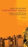 Checkpoint Watch: Zeugnisse israelischer Frauen aus dem besetzten Pal�stina - Yehudit Kirstein Keshet