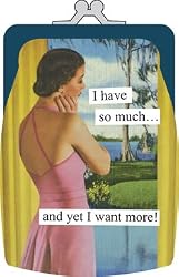 I have so much... and yet I want more! Coin Purse by Anne Taintor