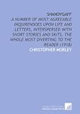 Shandygaff: A Number of Most Agreeable Inquirendoes Upon Life and Letters, Interspersed With Short Stories and Skits, the Whole Most Diverting to the Reader (1918)