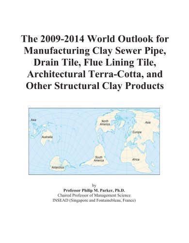The 2009-2014 World Outlook for Manufacturing Clay Sewer Pipe, Drain Tile, Flue Lining Tile, Architectural Terra-Cotta, and Other Structural Clay Products