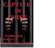 Captive in Chief : a thriller novella-From Free Kindle Books Library