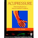 Acupressure: Clinical Applications in Musculoskeletal Conditions (Butterworth-Heinemann Professional Complementary Medicine)by John R. Cross DrAc ...