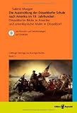 Die Ausstrahlung der D&uuml;sseldorfer Schule nach Amerika im 19. Jahrhundert: D&uuml;sseldorfer Bilder in Amerika und amerikanische Maler in D&uuml;sseldorf