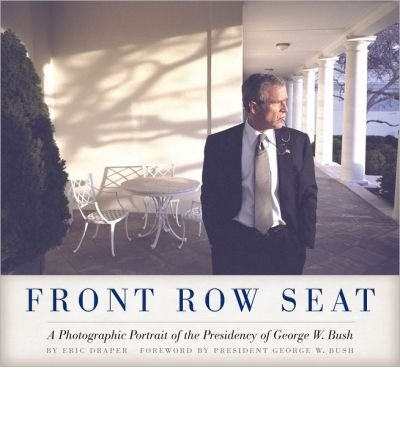 Front Row Seat: A Photographic Portrait of the Presidency of George W. Bush (Focus on American History Series) (Hardback) - Common