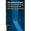 Das Leben heiligen: Spirituelle Begleitung von Menschen mit Demenz. Ein Leitfaden