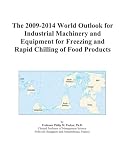 The 2009-2014 World Outlook for Industrial Machinery and Equipment for Freezing and Rapid... by ICON Group International, Inc.