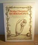 Bridge Hampton Works and Days: The People of Bridge Hampton, Sagaponak and Wainscott Talk About Wetlands, Dunes, Birds, Flowers, Trees, Weather, Gardening, Cooking, Preserving, and Country Pleasures