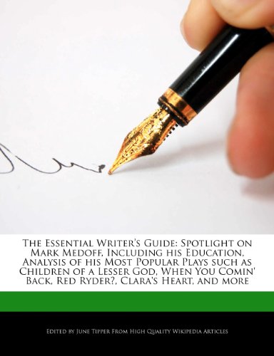 The Essential Writer's Guide: Spotlight on Mark Medoff, Including his Education, Analysis of his Most Popular Plays such as Children of a Lesser God, . Back, Red Ryder? Clara's Heart, and more