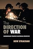 The Direction of War: Contemporary Strategy in Historical Perspective